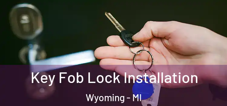 Key Fob Lock Installation Wyoming - MI